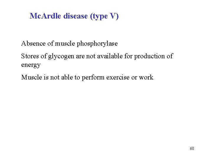 Mc. Ardle disease (type V) Absence of muscle phosphorylase Stores of glycogen are not