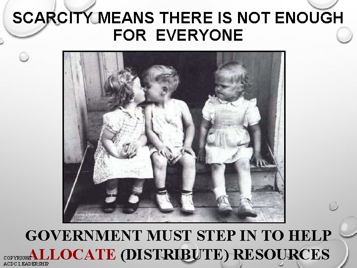 SCARCITY MEANS THERE IS NOT ENOUGH FOR EVERYONE 2 GOVERNMENT MUST STEP IN TO