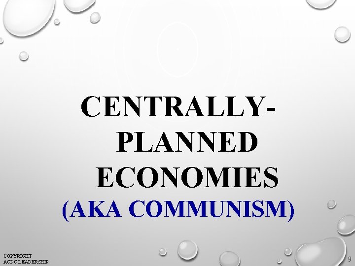 CENTRALLYPLANNED ECONOMIES (AKA COMMUNISM) COPYRIGHT ACDC LEADERSHIP 9 