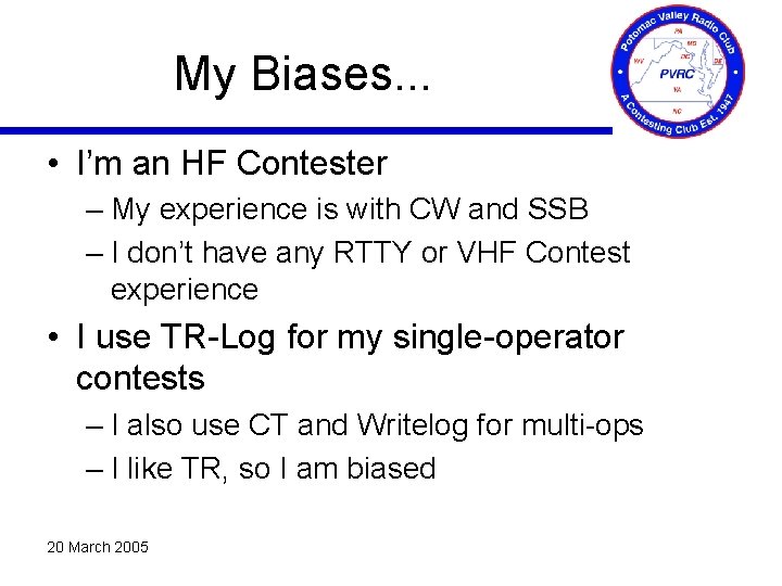 My Biases. . . • I’m an HF Contester – My experience is with