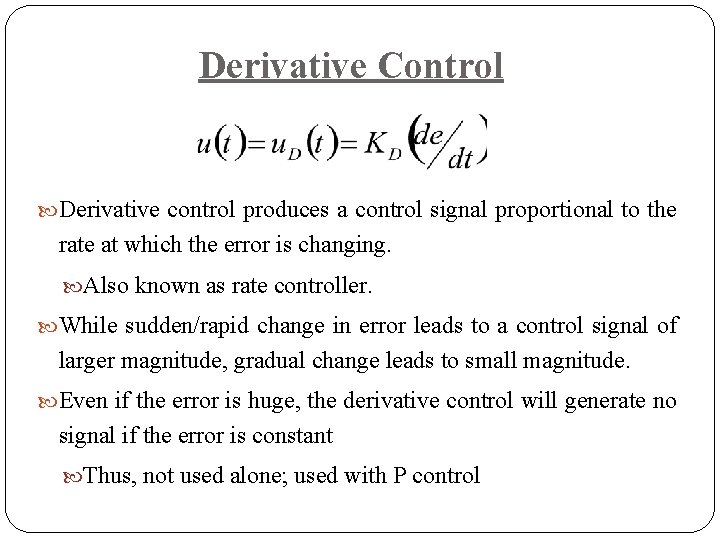 Derivative Control Derivative control produces a control signal proportional to the rate at which
