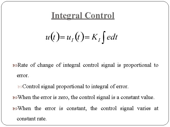 Integral Control Rate of change of integral control signal is proportional to error. Control