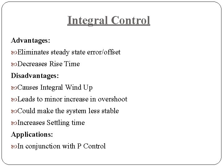 Integral Control Advantages: Eliminates steady state error/offset Decreases Rise Time Disadvantages: Causes Integral Wind