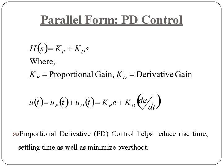 Parallel Form: PD Control Proportional Derivative (PD) Control helps reduce rise time, settling time