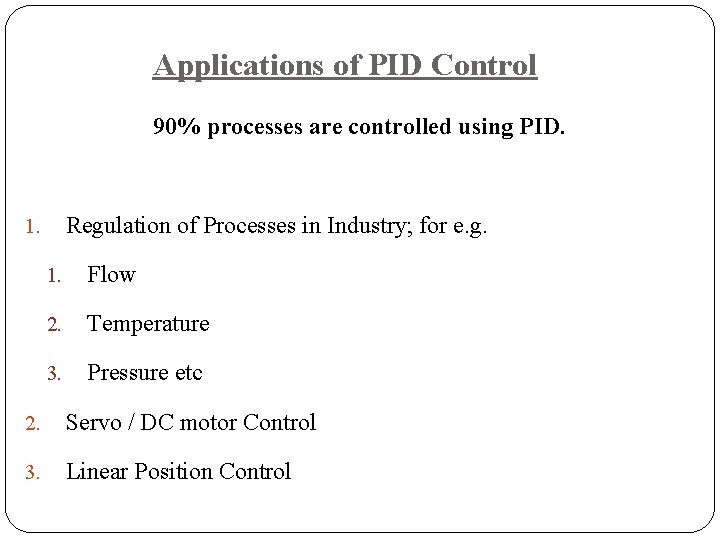 Applications of PID Control 90% processes are controlled using PID. Regulation of Processes in