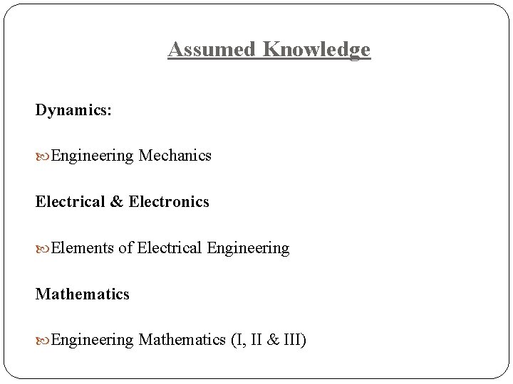 Assumed Knowledge Dynamics: Engineering Mechanics Electrical & Electronics Elements of Electrical Engineering Mathematics (I,