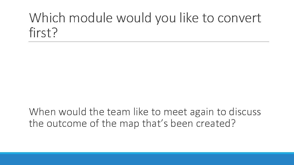 Which module would you like to convert first? When would the team like to