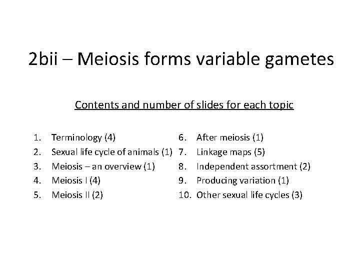 2 bii – Meiosis forms variable gametes Contents and number of slides for each