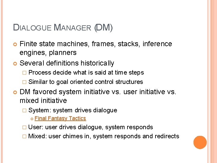 DIALOGUE MANAGER (DM) Finite state machines, frames, stacks, inference engines, planners Several definitions historically