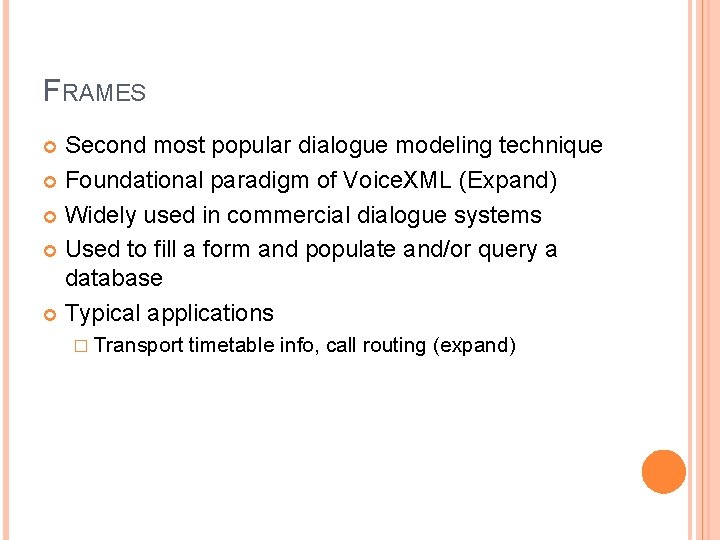 FRAMES Second most popular dialogue modeling technique Foundational paradigm of Voice. XML (Expand) Widely