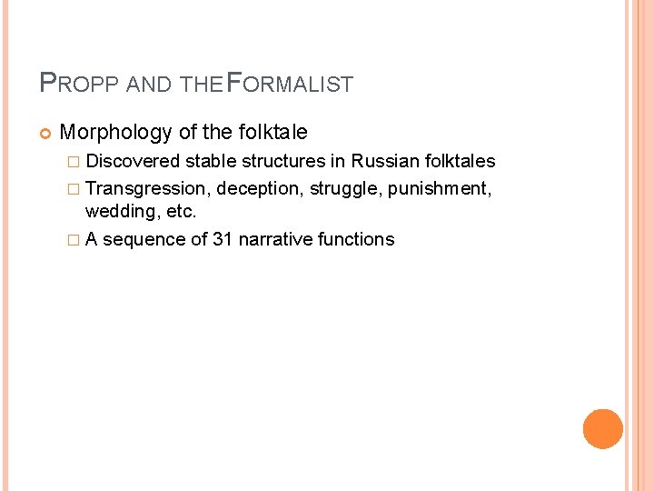 PROPP AND THE FORMALIST Morphology of the folktale � Discovered stable structures in Russian