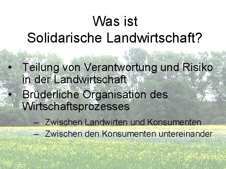 Was ist Solidarische Landwirtschaft? • Teilung von Verantwortung und Risiko in der Landwirtschaft •