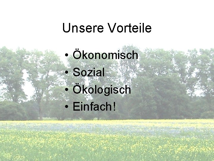 Unsere Vorteile • • Ökonomisch Sozial Ökologisch Einfach! 