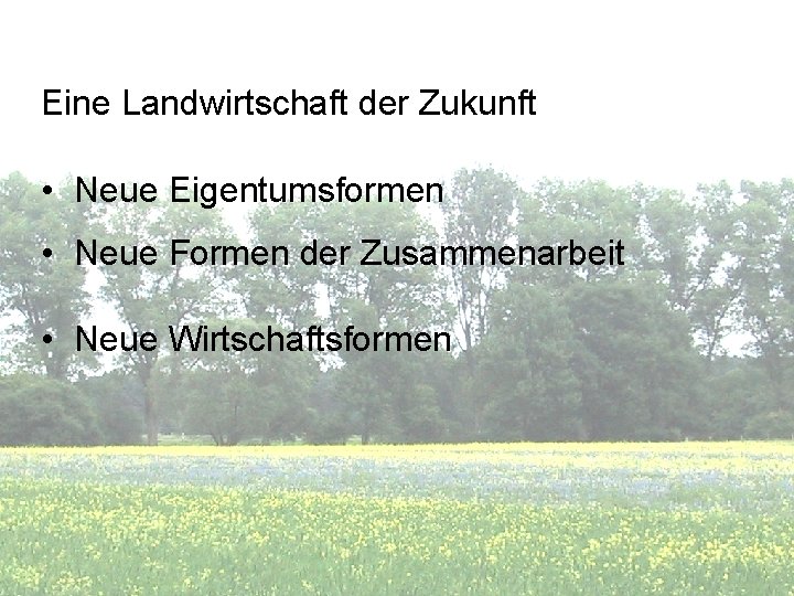 Eine Landwirtschaft der Zukunft • Neue Eigentumsformen • Neue Formen der Zusammenarbeit • Neue