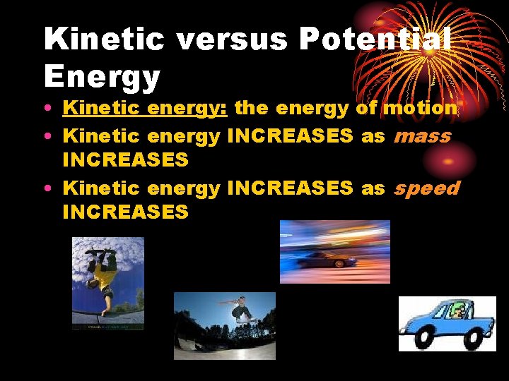 Kinetic versus Potential Energy • Kinetic energy: the energy of motion • Kinetic energy