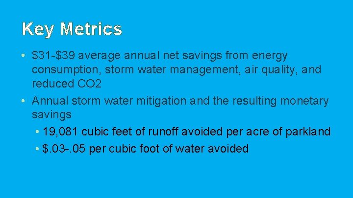 Key Metrics • $31 -$39 average annual net savings from energy consumption, storm water