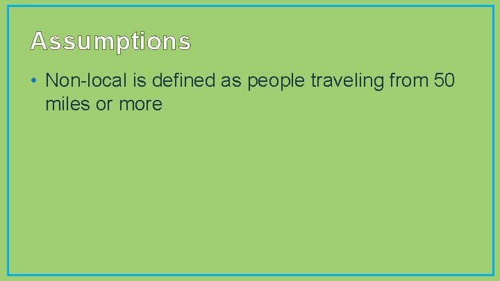 Assumptions • Non-local is defined as people traveling from 50 miles or more 