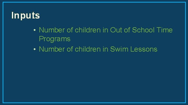 Inputs • Number of children in Out of School Time Programs • Number of