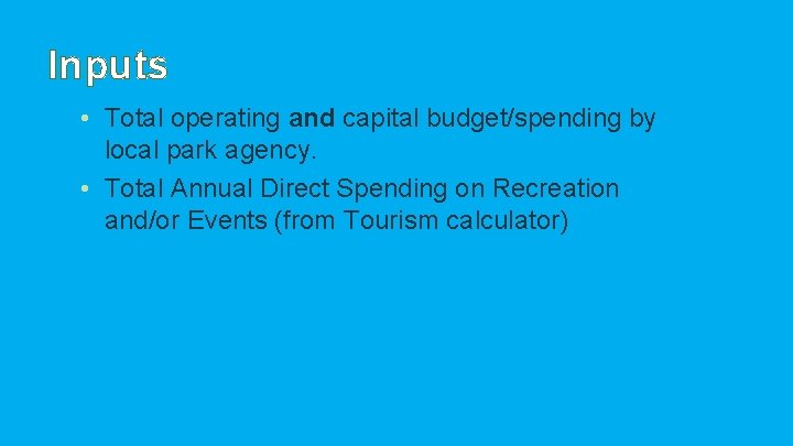 Inputs • Total operating and capital budget/spending by local park agency. • Total Annual