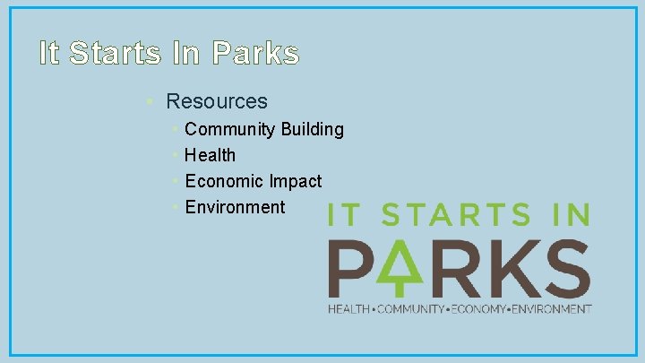 It Starts In Parks • Resources • • Community Building Health Economic Impact Environment