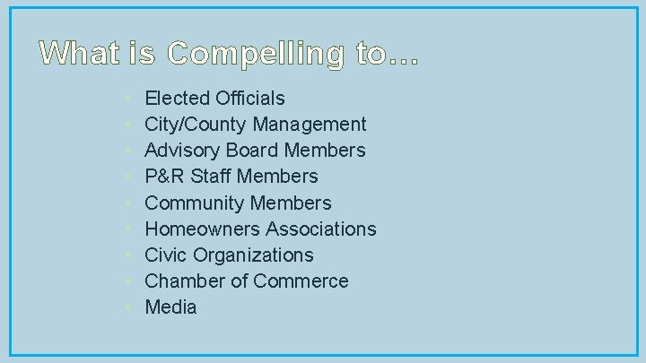 What is Compelling to… • • • Elected Officials City/County Management Advisory Board Members