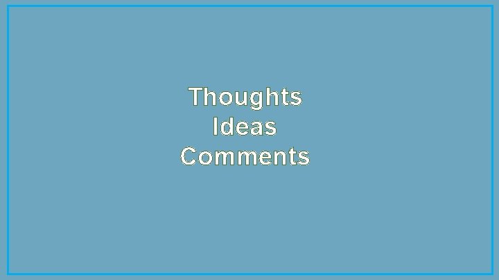 Thoughts Ideas Comments 