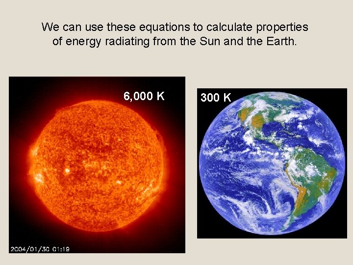 We can use these equations to calculate properties of energy radiating from the Sun
