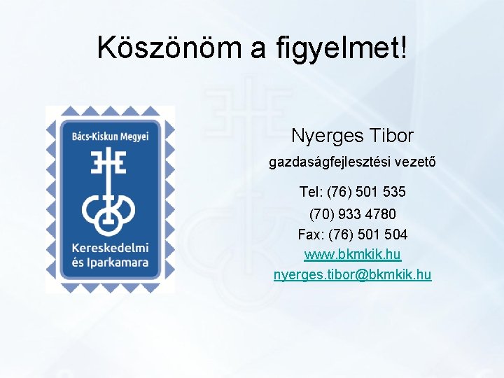 Köszönöm a figyelmet! Nyerges Tibor gazdaságfejlesztési vezető Tel: (76) 501 535 (70) 933 4780