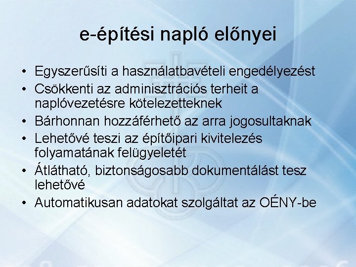 e-építési napló előnyei • Egyszerűsíti a használatbavételi engedélyezést • Csökkenti az adminisztrációs terheit a