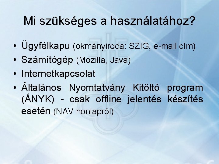 Mi szükséges a használatához? • • Ügyfélkapu (okmányiroda: SZIG, e-mail cím) Számítógép (Mozilla, Java)