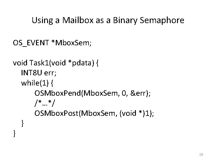 Using a Mailbox as a Binary Semaphore OS_EVENT *Mbox. Sem; void Task 1(void *pdata)