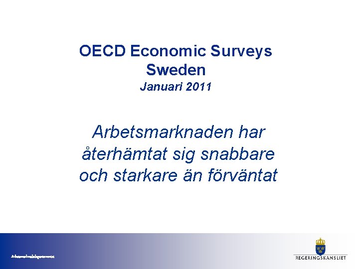OECD Economic Surveys Sweden Januari 2011 Arbetsmarknaden har återhämtat sig snabbare och starkare än