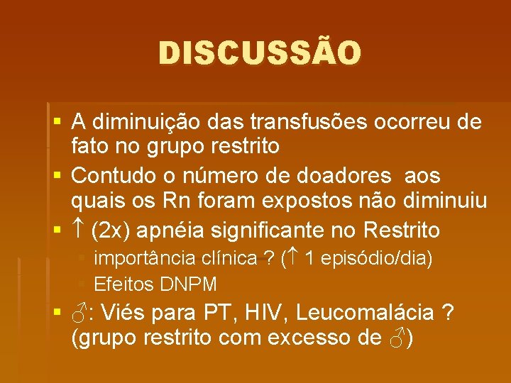 DISCUSSÃO § A diminuição das transfusões ocorreu de fato no grupo restrito § Contudo