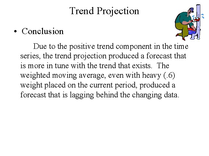 Trend Projection • Conclusion Due to the positive trend component in the time series, Trend Projection • Conclusion Due to the positive trend component in the time series,
