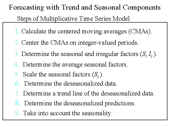 Forecasting with Trend and Seasonal Components Steps of Multiplicative Time Series Model 1. Calculate Forecasting with Trend and Seasonal Components Steps of Multiplicative Time Series Model 1. Calculate
