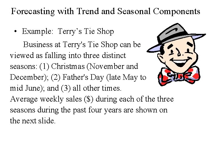 Forecasting with Trend and Seasonal Components • Example: Terry’s Tie Shop Business at Terry's Forecasting with Trend and Seasonal Components • Example: Terry’s Tie Shop Business at Terry's