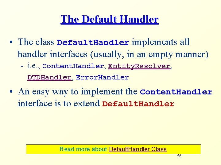 The Default Handler • The class Default. Handler implements all handler interfaces (usually, in