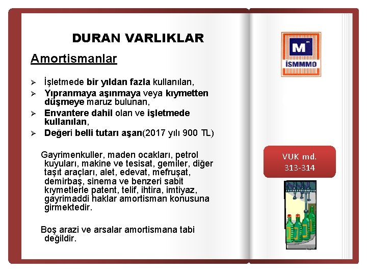 DURAN VARLIKLAR Amortismanlar Ø Ø İşletmede bir yıldan fazla kullanılan, Yıpranmaya aşınmaya veya kıymetten