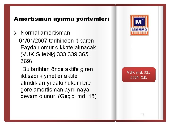 Amortisman ayırma yöntemleri Ø Normal amortisman 01/01/2007 tarihinden itibaren Faydalı ömür dikkate alınacak (VUK