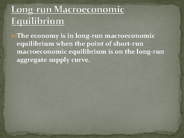 Long-run Macroeconomic Equilibrium The economy is in long-run macroeconomic equilibrium when the point of
