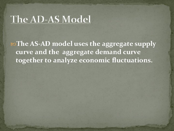 The AD-AS Model The AS-AD model uses the aggregate supply curve and the aggregate