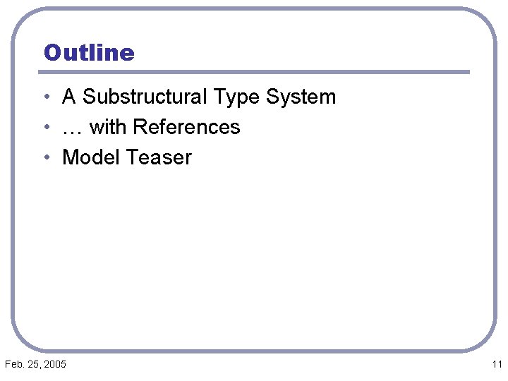 Outline • A Substructural Type System • … with References • Model Teaser Feb.