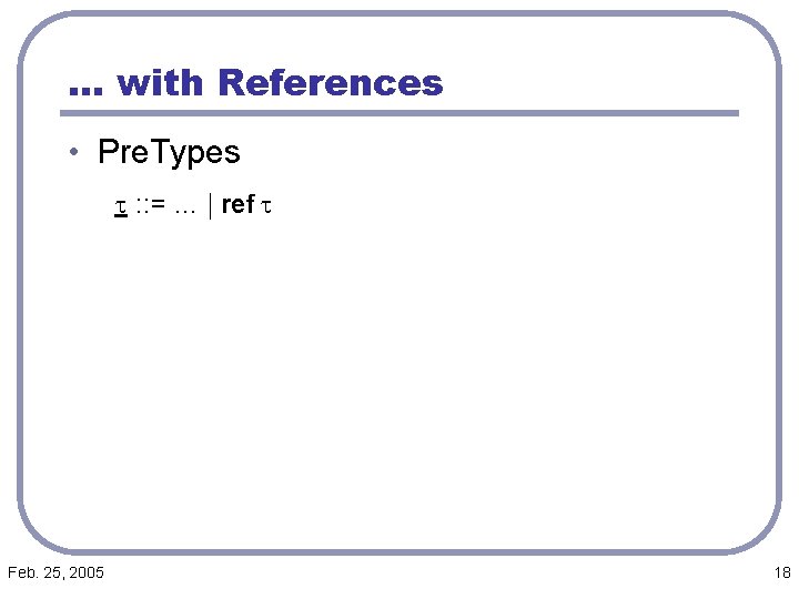 … with References • Pre. Types t : : = … j ref t