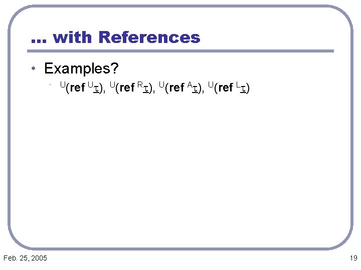 … with References • Examples? • Feb. 25, 2005 U(ref Ut), U(ref Rt), U(ref