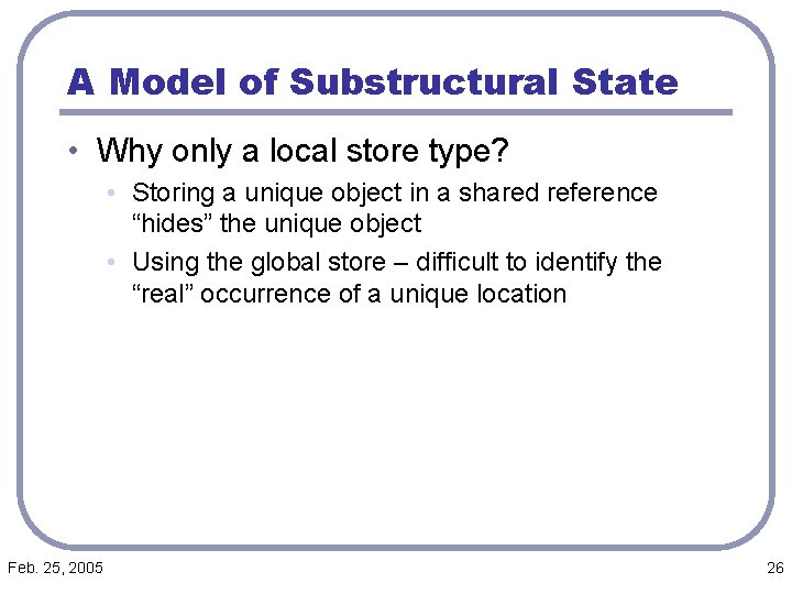 A Model of Substructural State • Why only a local store type? • Storing