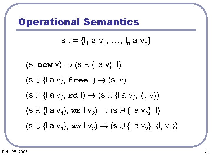 Operational Semantics s : : = {l 1 a v 1, …, ln a