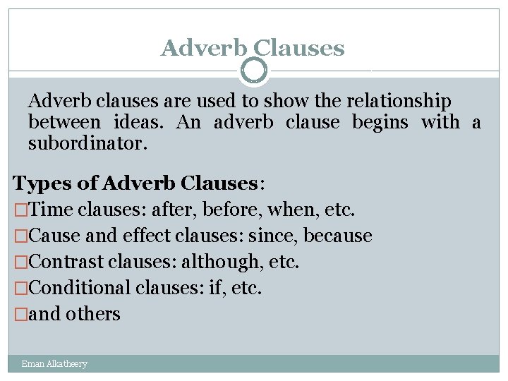 Adverb Clauses Adverb clauses are used to show the relationship between ideas. An adverb