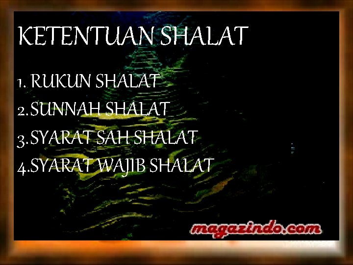 KETENTUAN SHALAT 1. RUKUN SHALAT 2. SUNNAH SHALAT 3. SYARAT SAH SHALAT 4. SYARAT