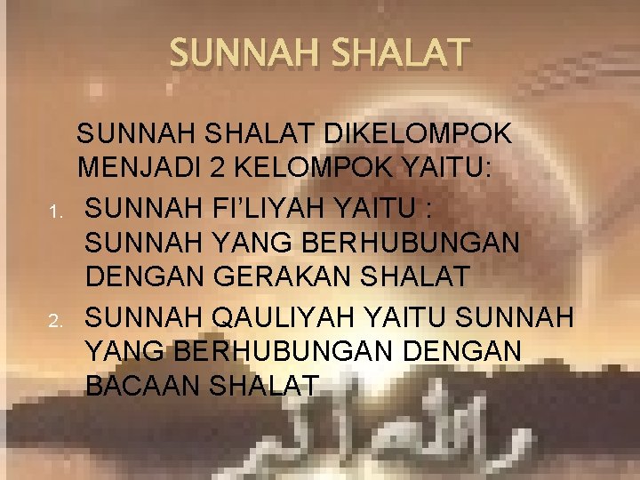 SUNNAH SHALAT 1. 2. SUNNAH SHALAT DIKELOMPOK MENJADI 2 KELOMPOK YAITU: SUNNAH FI’LIYAH YAITU