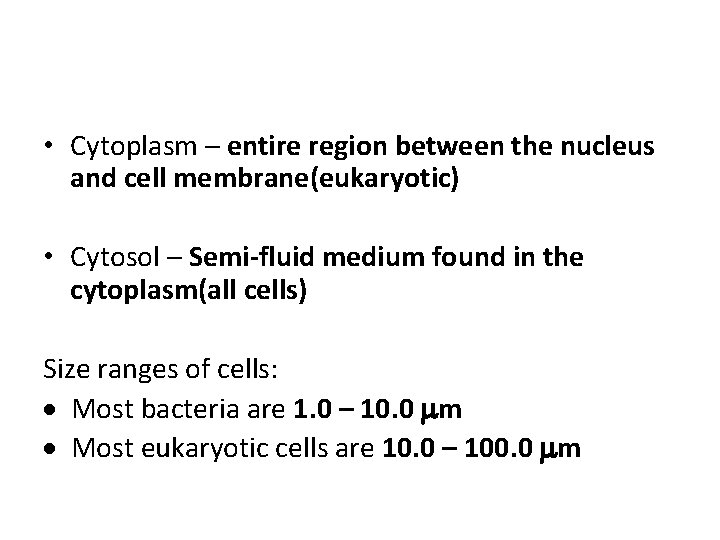  • Cytoplasm – entire region between the nucleus and cell membrane(eukaryotic) • Cytosol